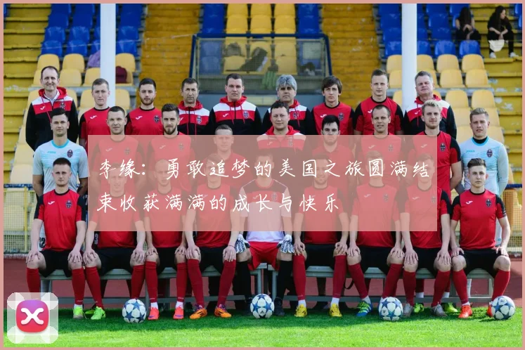 李缘：勇敢追梦的美国之旅圆满结束收获满满的成长与快乐